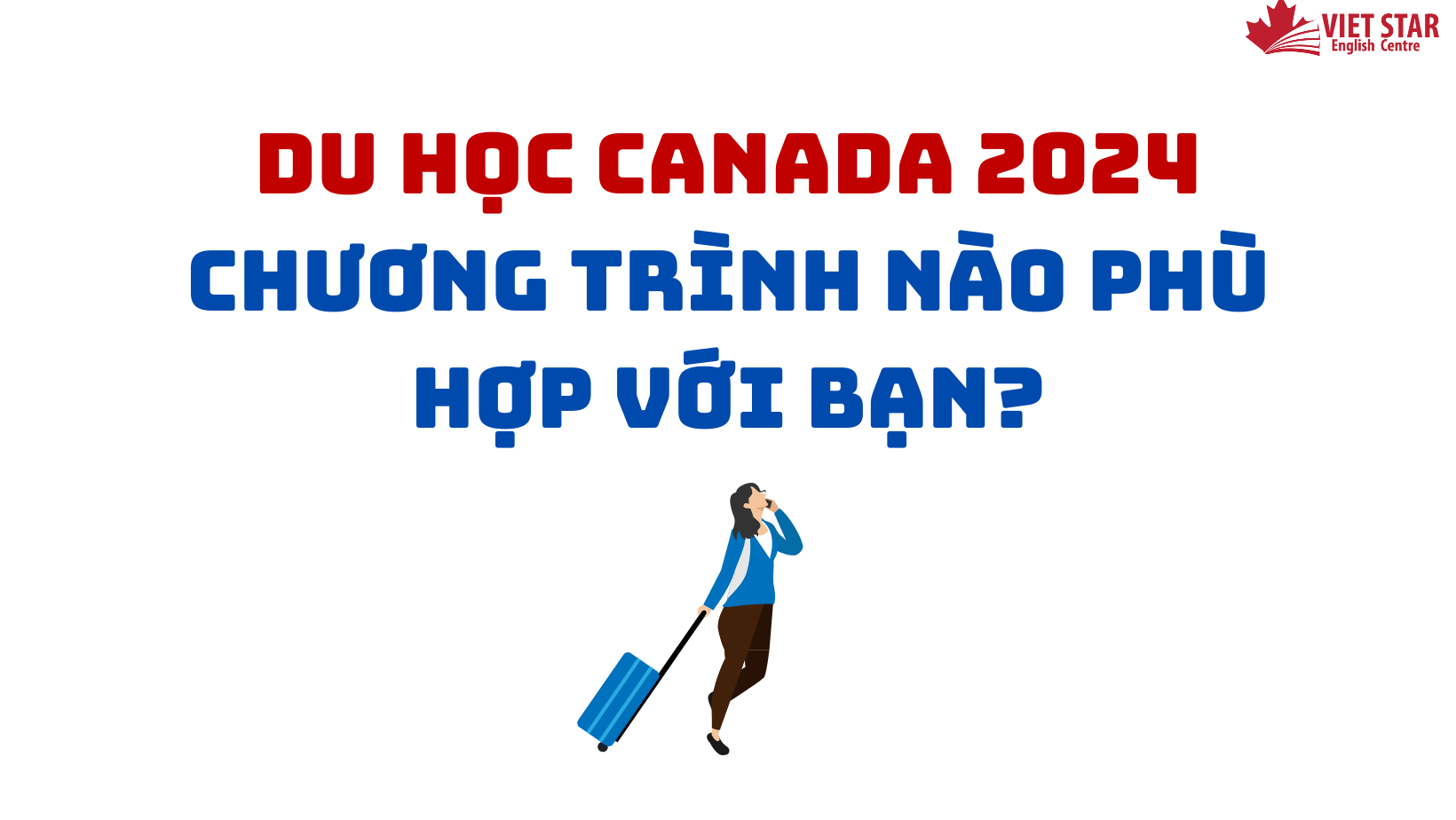 DU HỌC CANADA 2024 CHƯƠNG TRÌNH NÀO PHÙ HỢP VỚI BẠN?