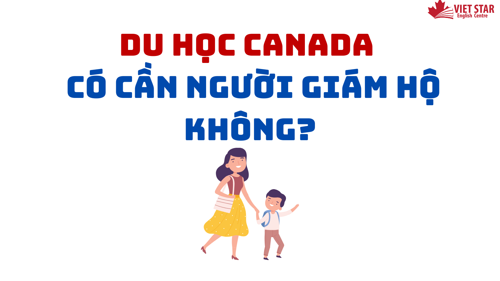 DU HỌC CANADA CÓ CẦN NGƯỜI GIÁM HỘ KHÔNG ?