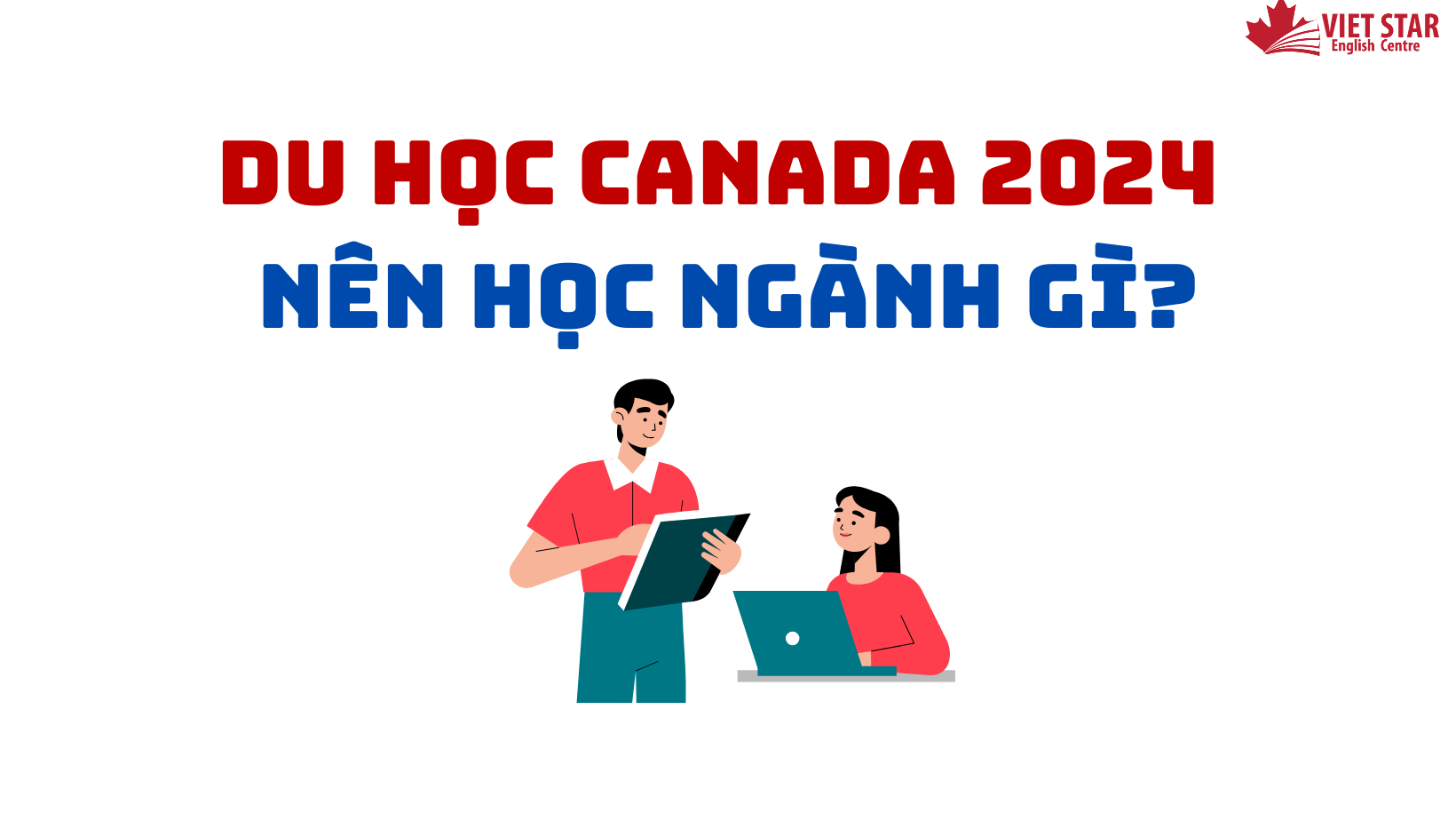 DU HỌC CANADA 2024 NÊN HỌC NGÀNH GÌ?