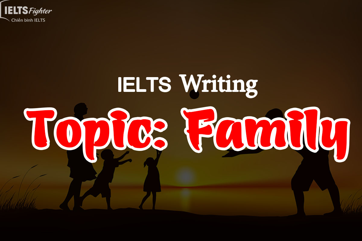 BÀI MẪU WRITING TASK 2, TOPIC: FAMILY