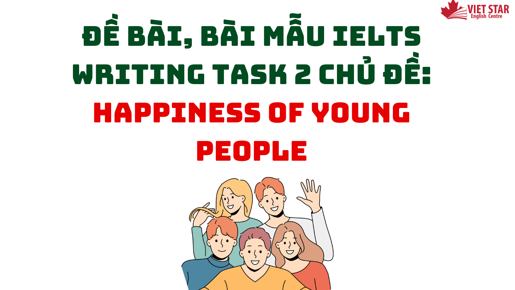 ĐỀ BÀI, BÀI MẪU IELTS WRITING TASK 2 CHỦ ĐỀ: HAPPINESS OF YOUNG PEOPLE