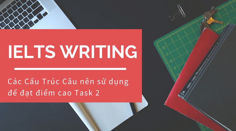 Các cấu trúc hay đạt điểm cao trong Ielts