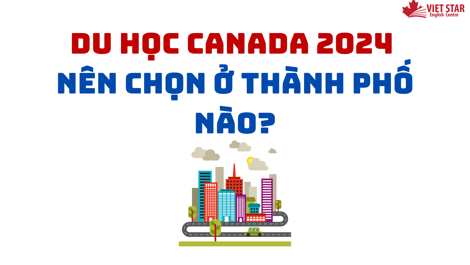 DU HỌC CANADA 2024 NÊN CHỌN Ở THÀNH PHỐ NÀO?