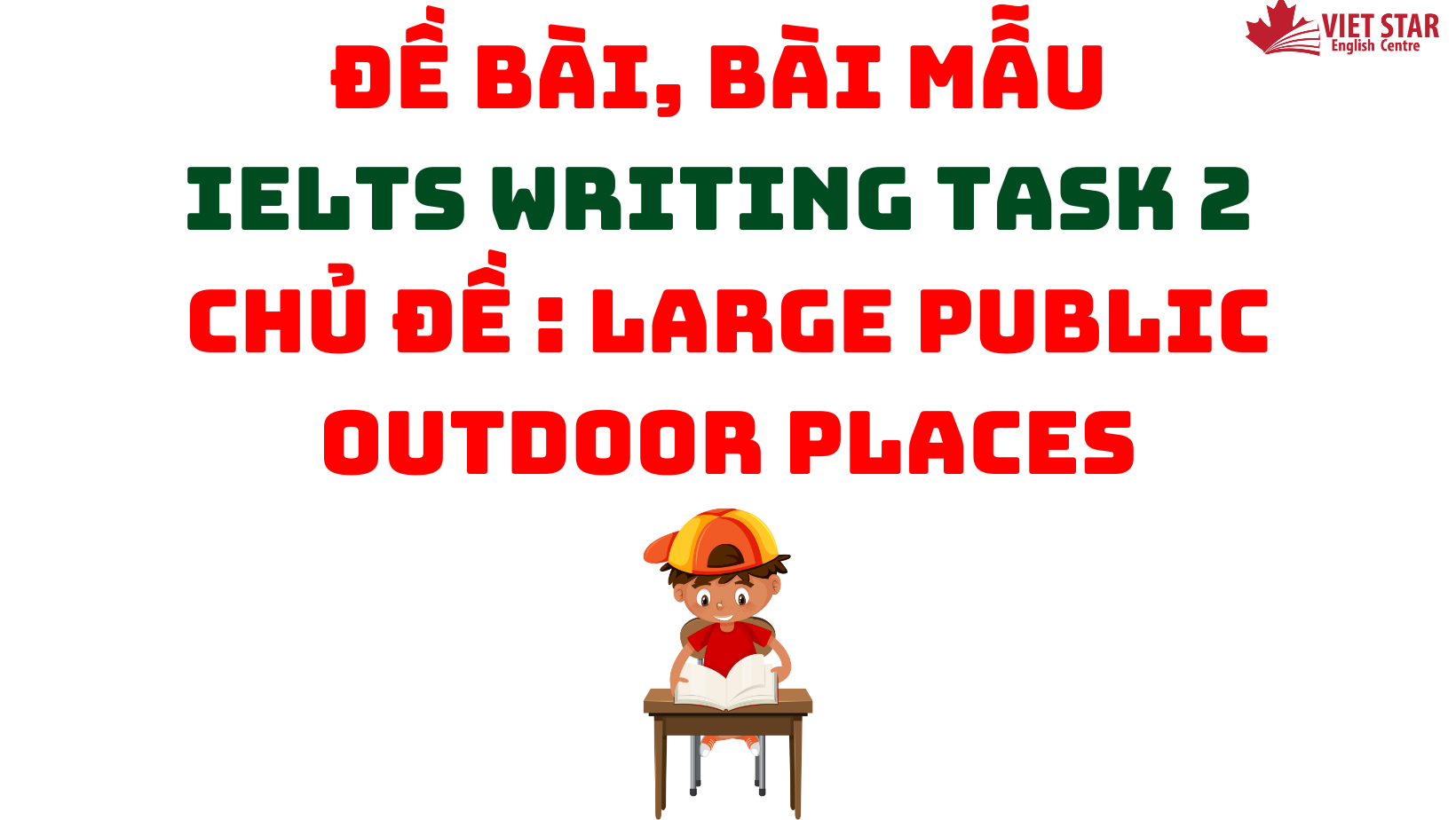 ĐỀ BÀI, BÀI MẪU IELTS WRITING TASK 2 CHỦ ĐỀ: LARGE PUBLIC OUTDOOR PLACES