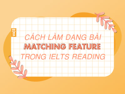 Cách làm dạng bài Matching Features trong IELTS Reading