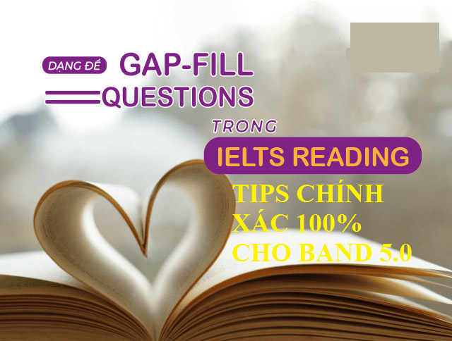 5 Điều cần ghi nhớ để chính xác 100% dạng bài Gap Filling – IELTS Reading