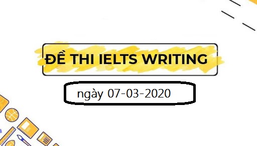 Bài mẫu IELTS Writing Task 1 và 2 ngày 07-03-2020