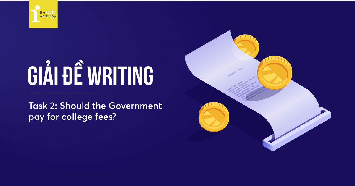 Giải đề thi Writing Task 2 – Should the government pay for college fees?