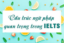 20 CẤU TRÚC NGỮ PHÁP CHO IELTS 7.0+
