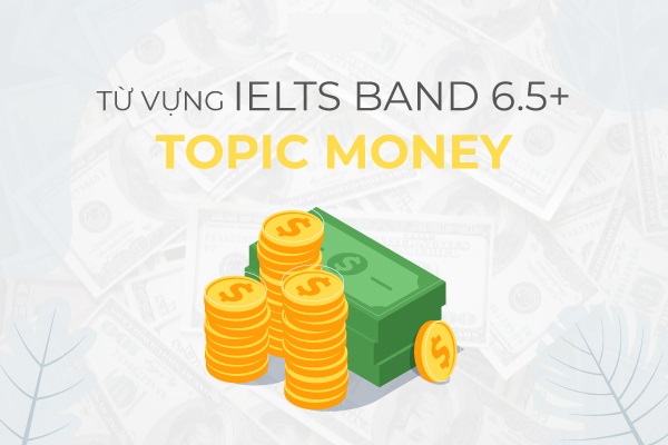 Từ vựng chủ đề Tiền tệ (Money) trong IELTS – Bài tập chi tiết