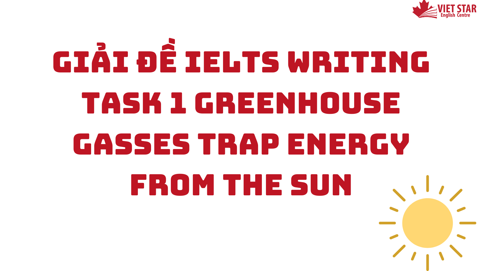 GIẢI ĐỀ IELTS WRITING TASK 1 GREENHOUSE GASSES TRAP ENERGY FROM THE SUN