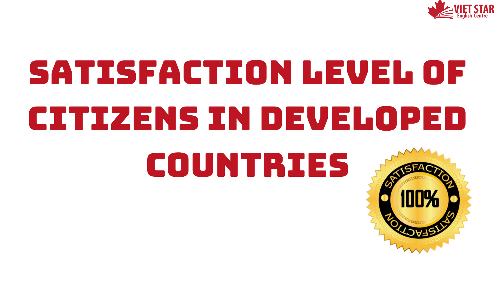 ĐỀ BÀI, BÀI MẪU IELTS WRITING TASK 2 CHỦ ĐỀ: SATISFACTION LEVEL OF CITIZENS IN DEVELOPED COUNTRIES