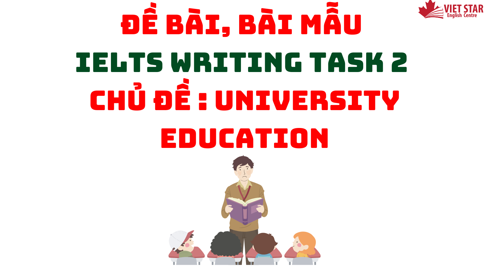 ĐỀ BÀI, BÀI MẪU IELTS WRITING TASK 2 CHỦ ĐỀ: UNIVERSITY EDUCATION