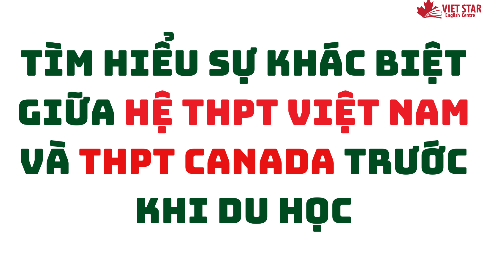 TÌM HIỂU SỰ KHÁC BIỆT GIỮA HỆ THPT VIỆT NAM VÀ THPT CANADA TRƯỚC KHI DU HỌC